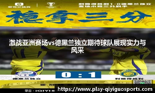 激战亚洲赛场vs德黑兰独立期待球队展现实力与风采